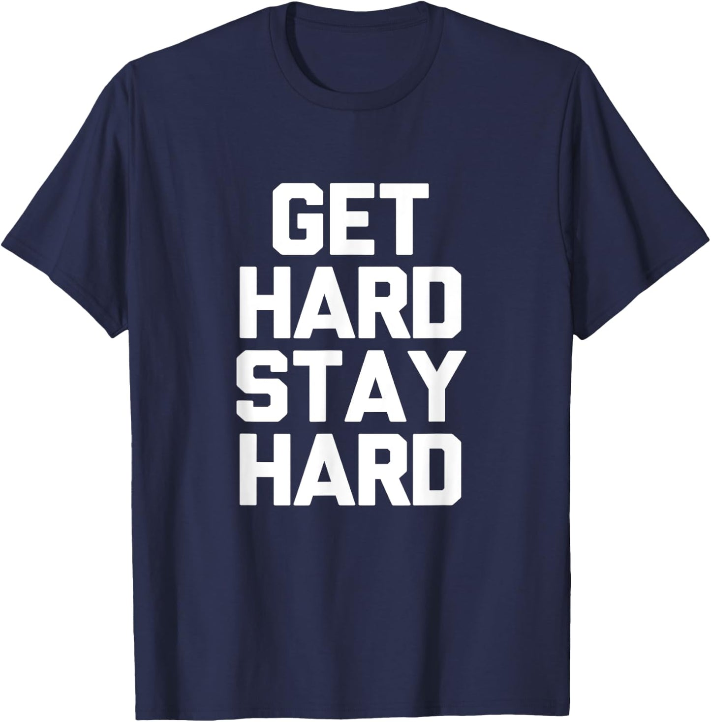 Get Hard Stay Hard Funny Novelty Gym Workout Gifts T-Shirt - T-Shirt | Navy