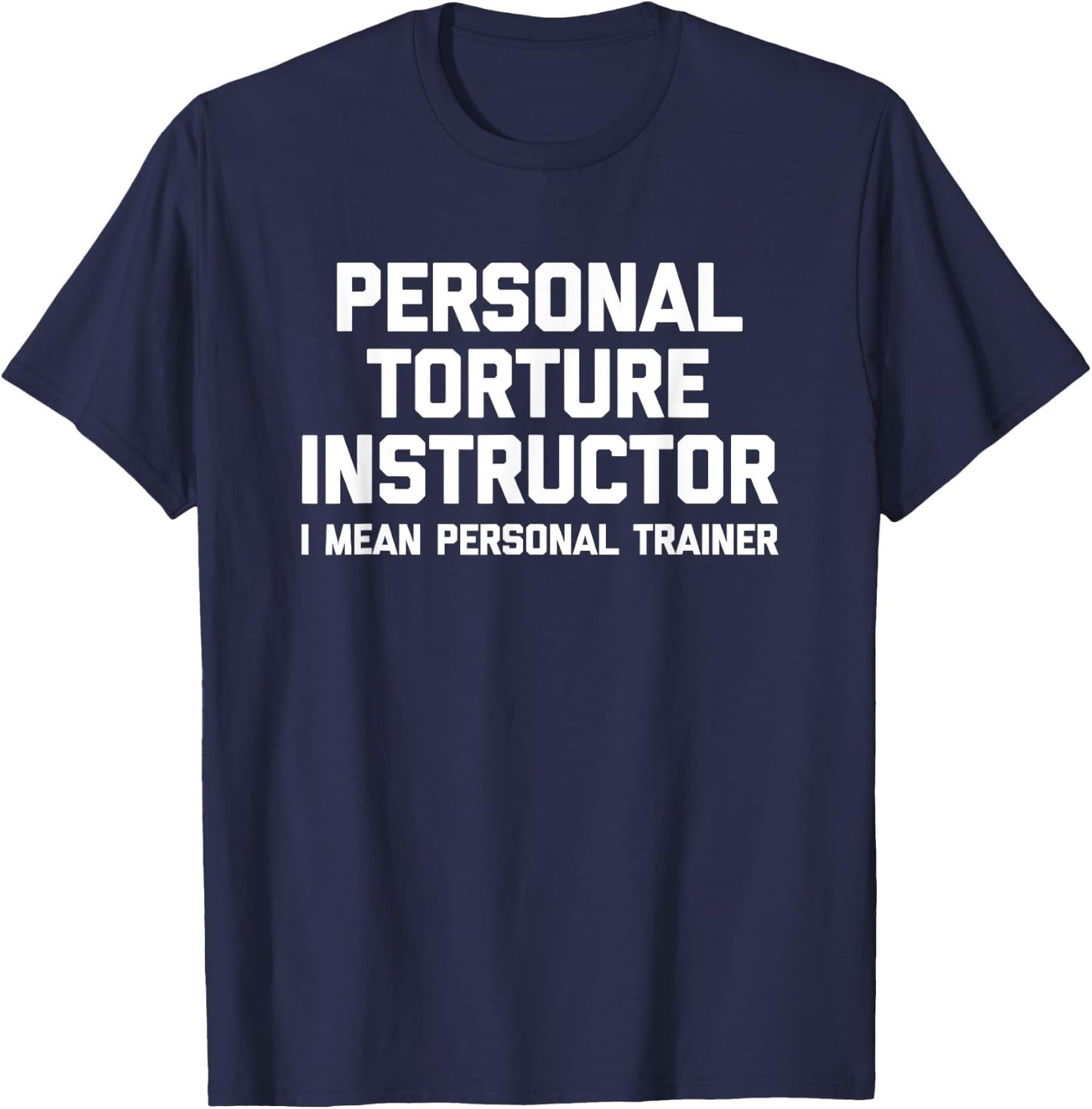Personal Torture Instructor (I Mean Personal Trainer) Funny T-Shirt - T-Shirt | Navy