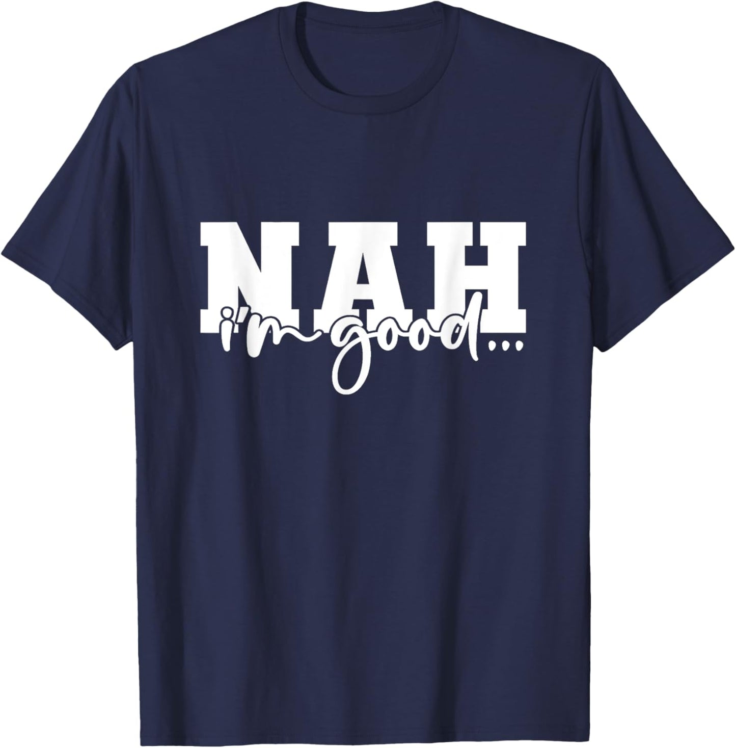 Nah I'm Good Funny Sarcastic T-Shirt - T-Shirt | Navy