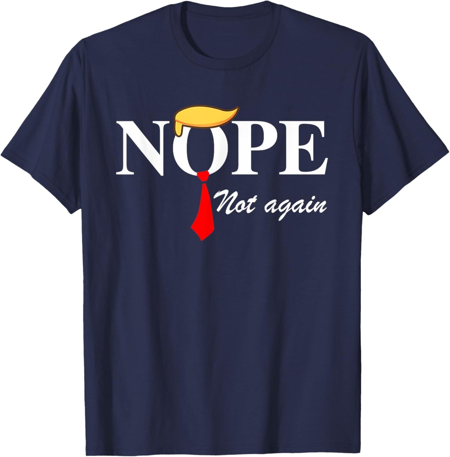 Nope Not Again Funny Trump Apparel Nope Not Again Trump T-Shirt - T-Shirt | Navy