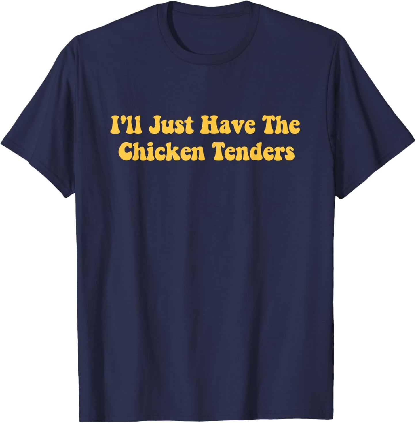 I'll Just Have The Chicken Tenders, Funny joke women T-Shirt - T-Shirt | Navy