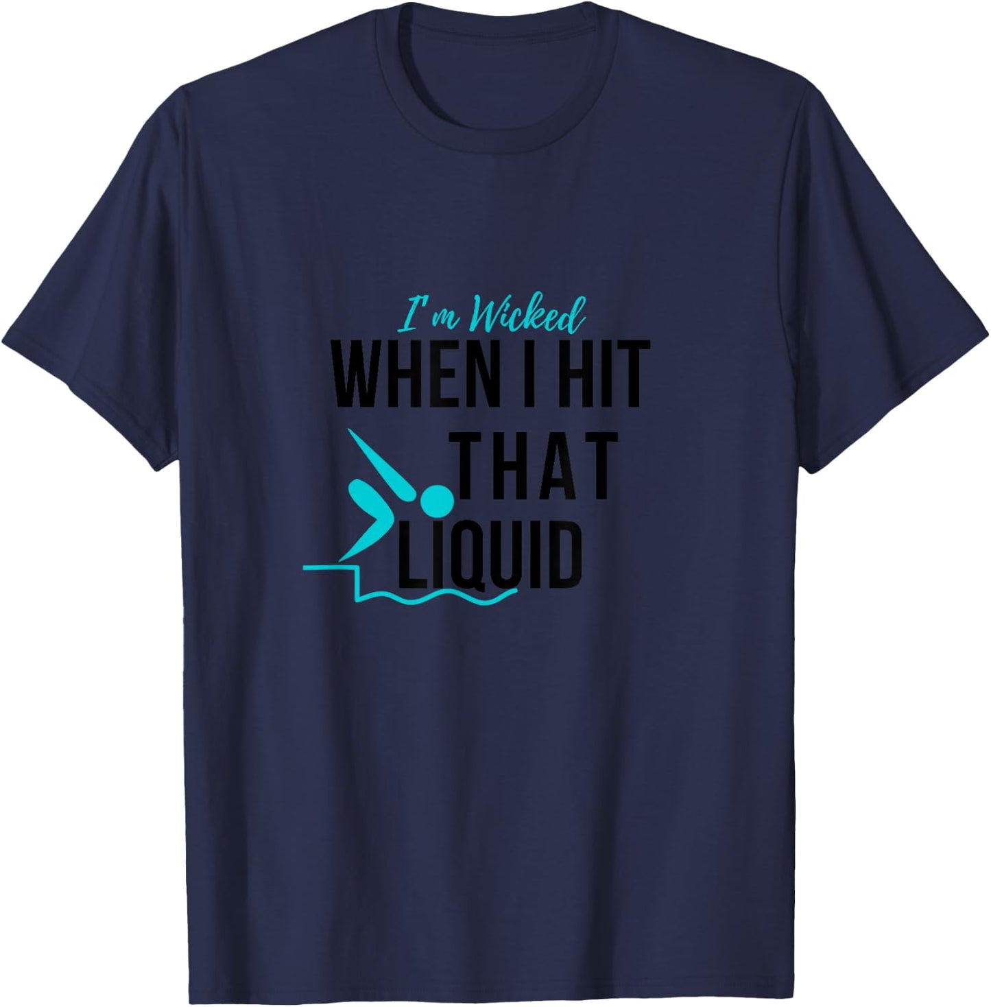 I’m Wicked When I Hit That Liquid Swimmer Swimming Funny T-Shirt - T-Shirt | Navy