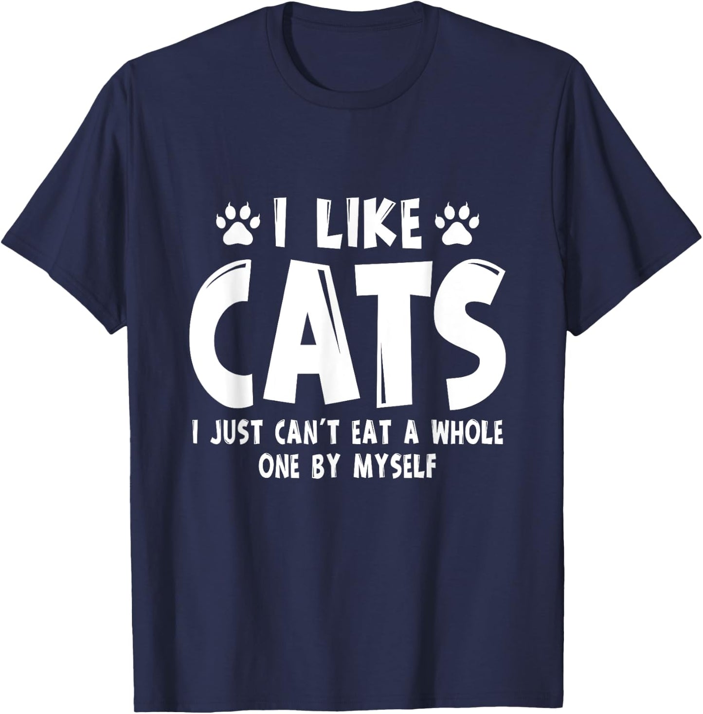 I Like Cats I Just Can't Eat A Whole One By Myself T-Shirt - T-Shirt | Navy