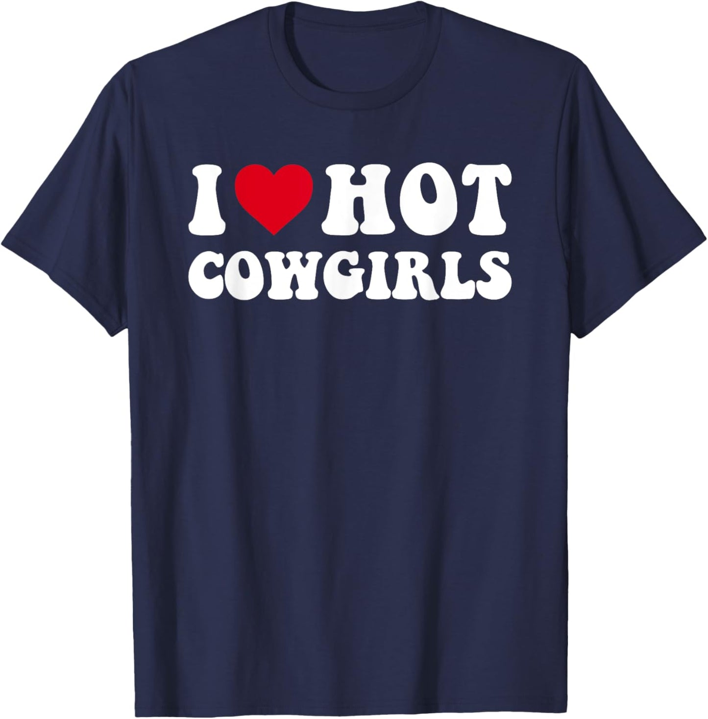 I Love Hot Cowgirls, I Heart Cowgirls Funny Country Western T-Shirt - T-Shirt | Navy