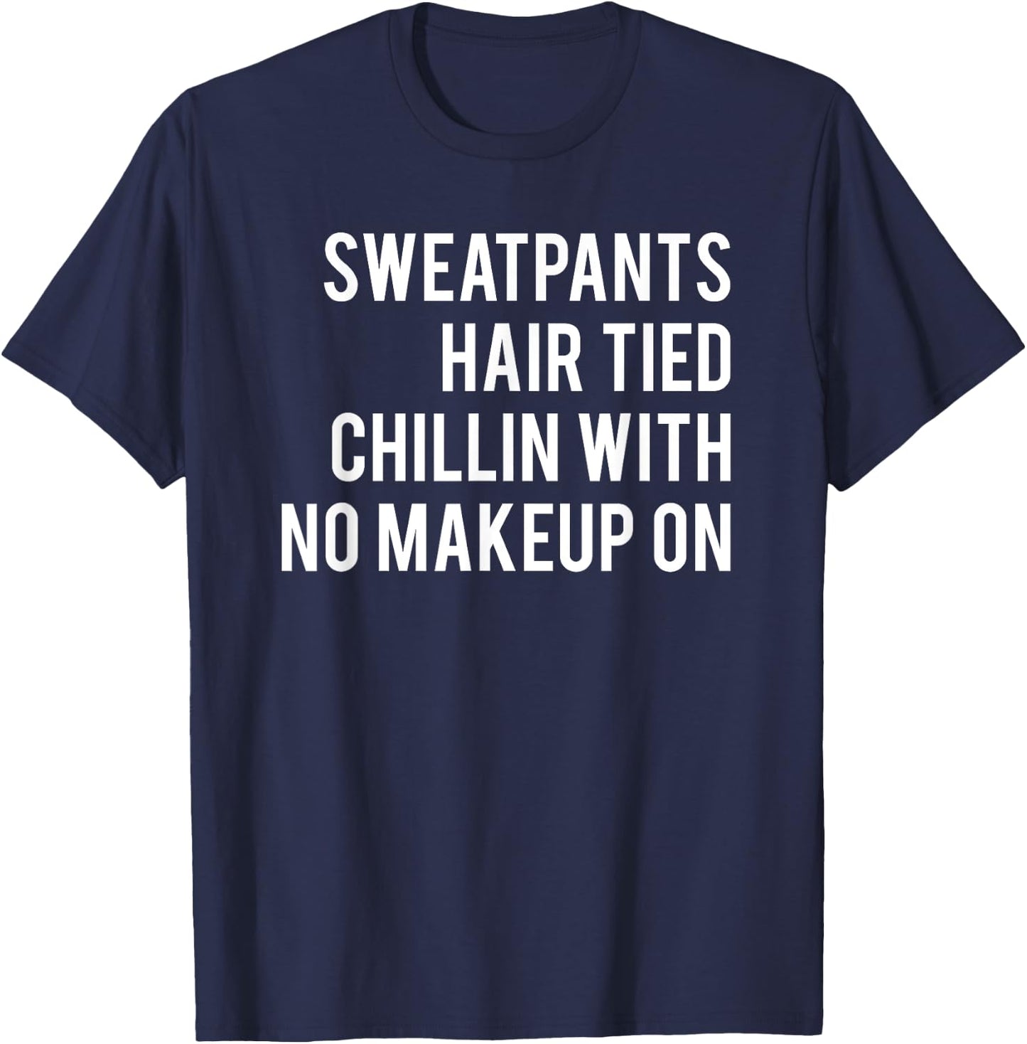 Sweatpants Hair Tied Chillin With No Makeup On Workout T-Shirt - T-Shirt | Navy