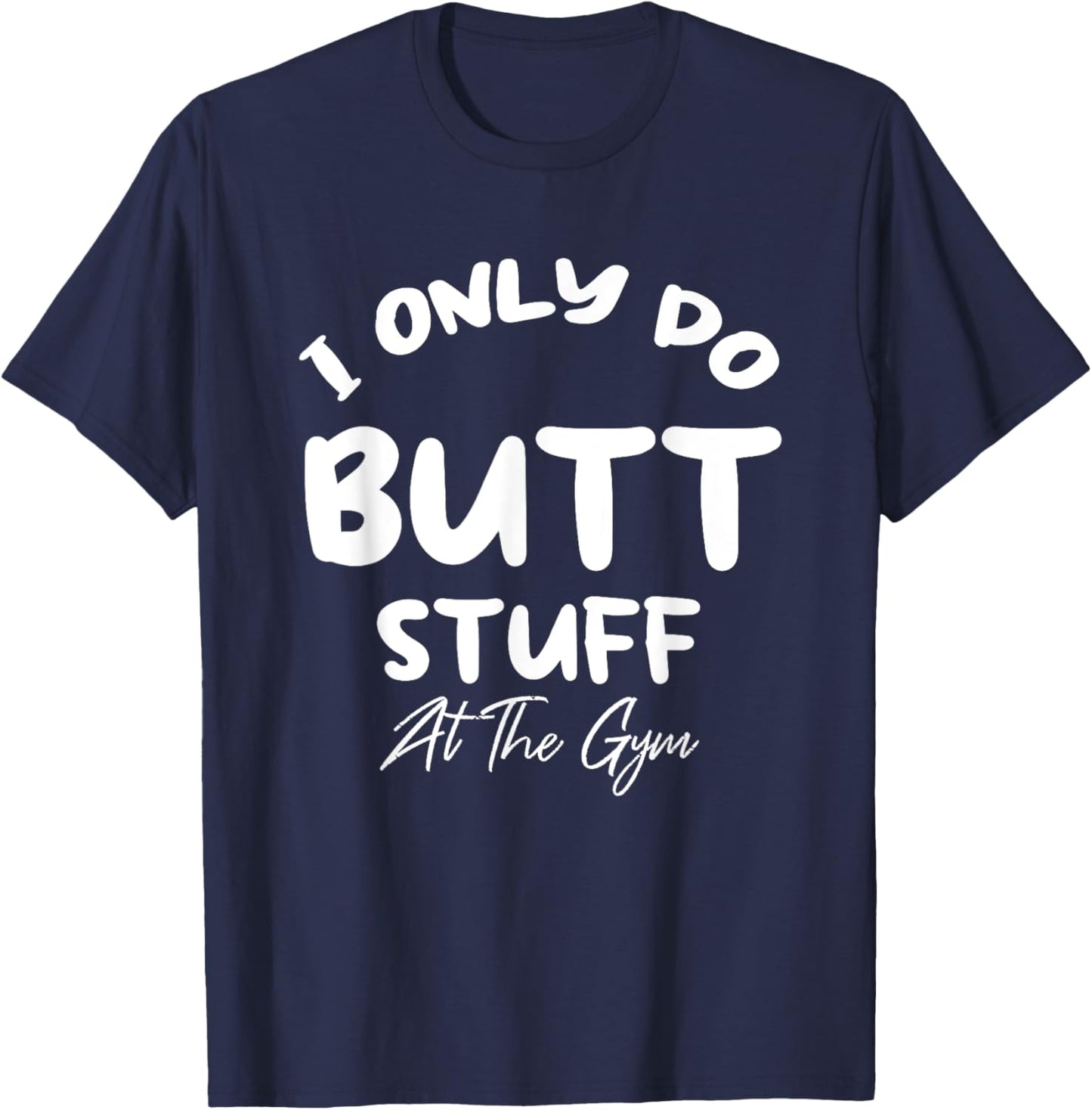 I only do Butt stuff at the gym Funny Fitness Shirt T-Shirt - T-Shirt | Navy