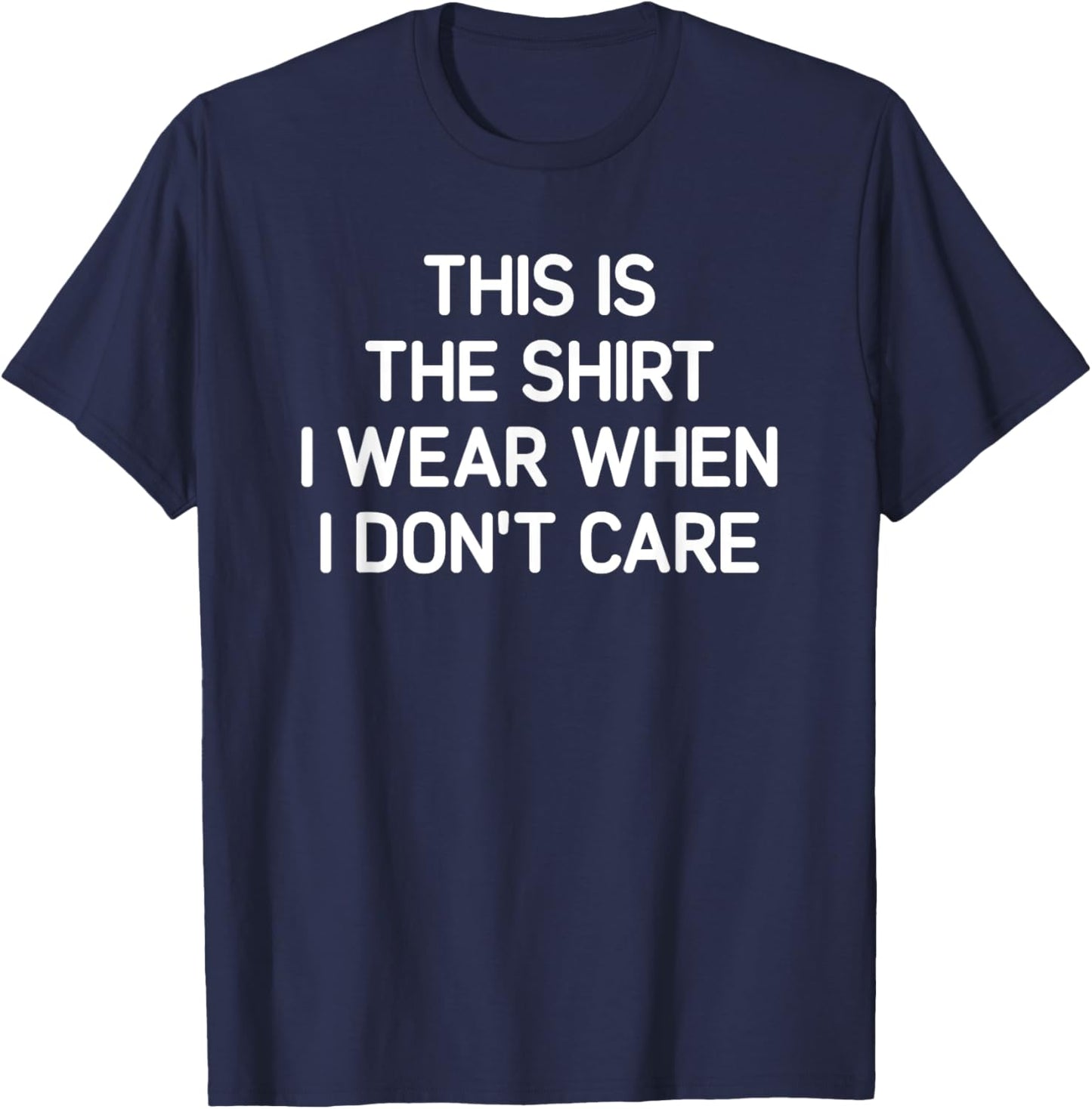 Shirt I Wear When I Don't Care, Funny, Jokes, Sarcastic T-Shirt - T-Shirt | Navy