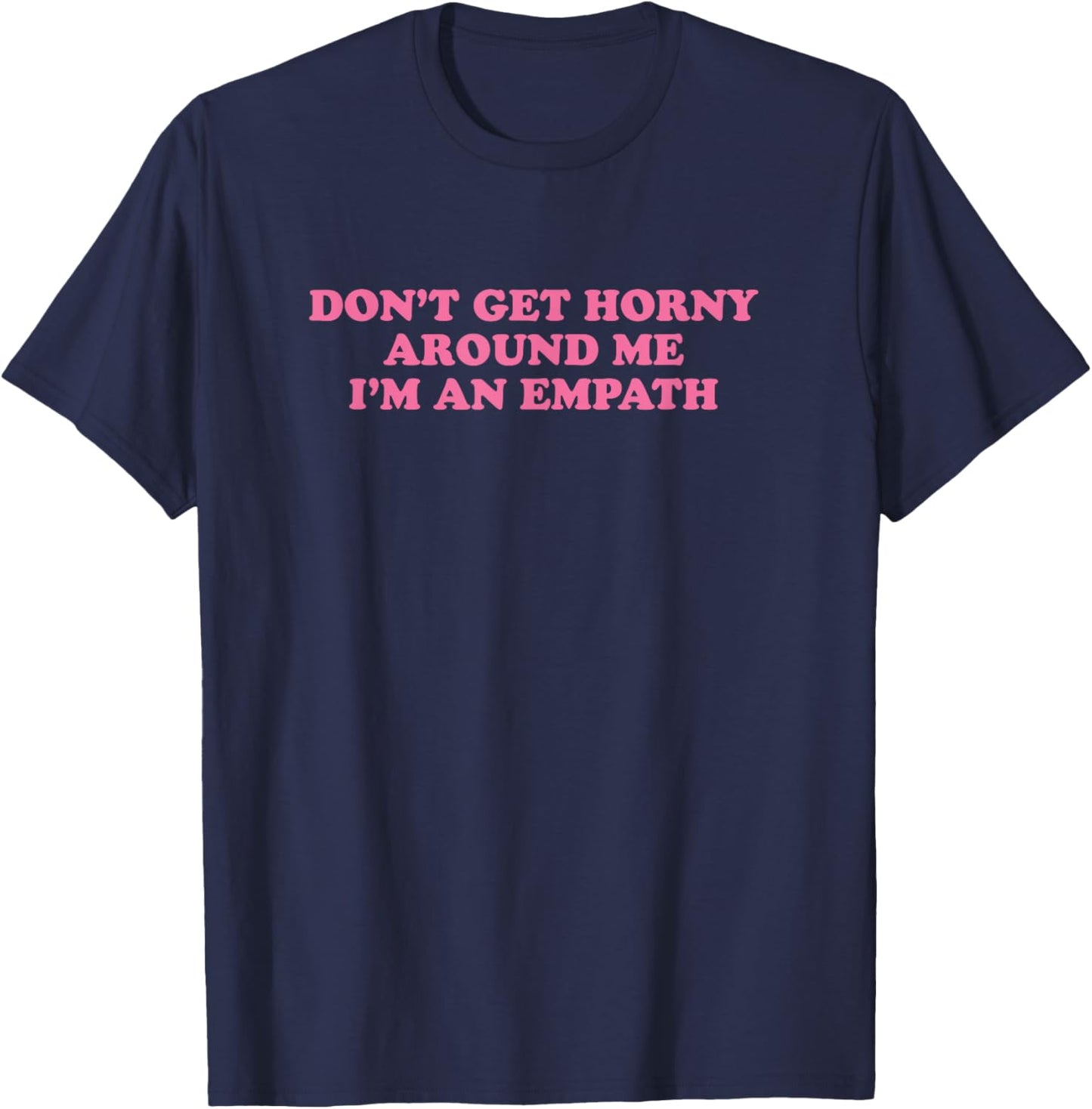 Don't Get Horny Around Me I'm An Empath, Meme Funny T-Shirt - T-Shirt | Navy