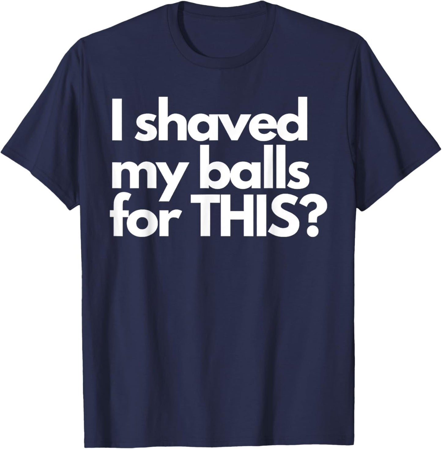 Vintage Funny Meme Humor Adult Men I Shave My Balls for This T-Shirt - T-Shirt | Navy