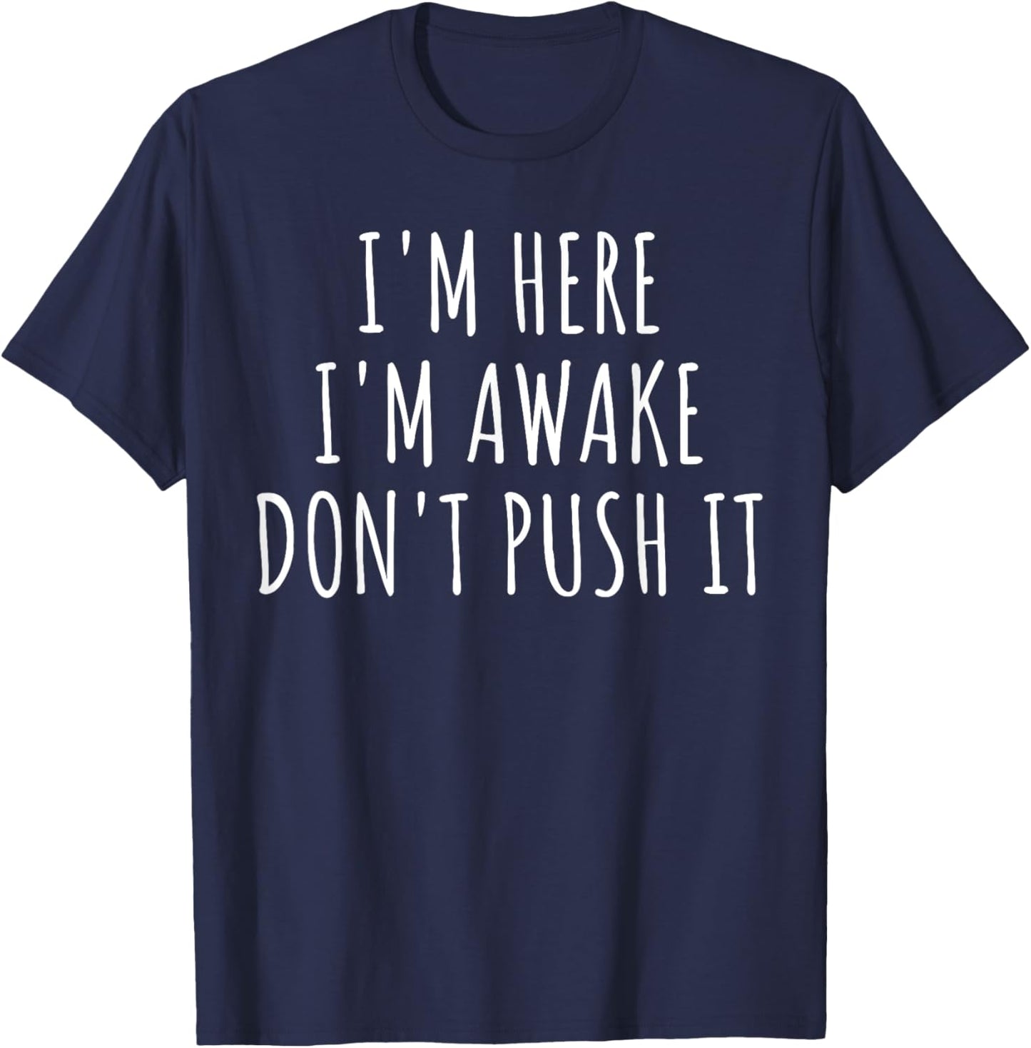 Sarcasm Funny Saying I'm Here Awake Don't Push it Women Men T-Shirt - T-Shirt | Navy