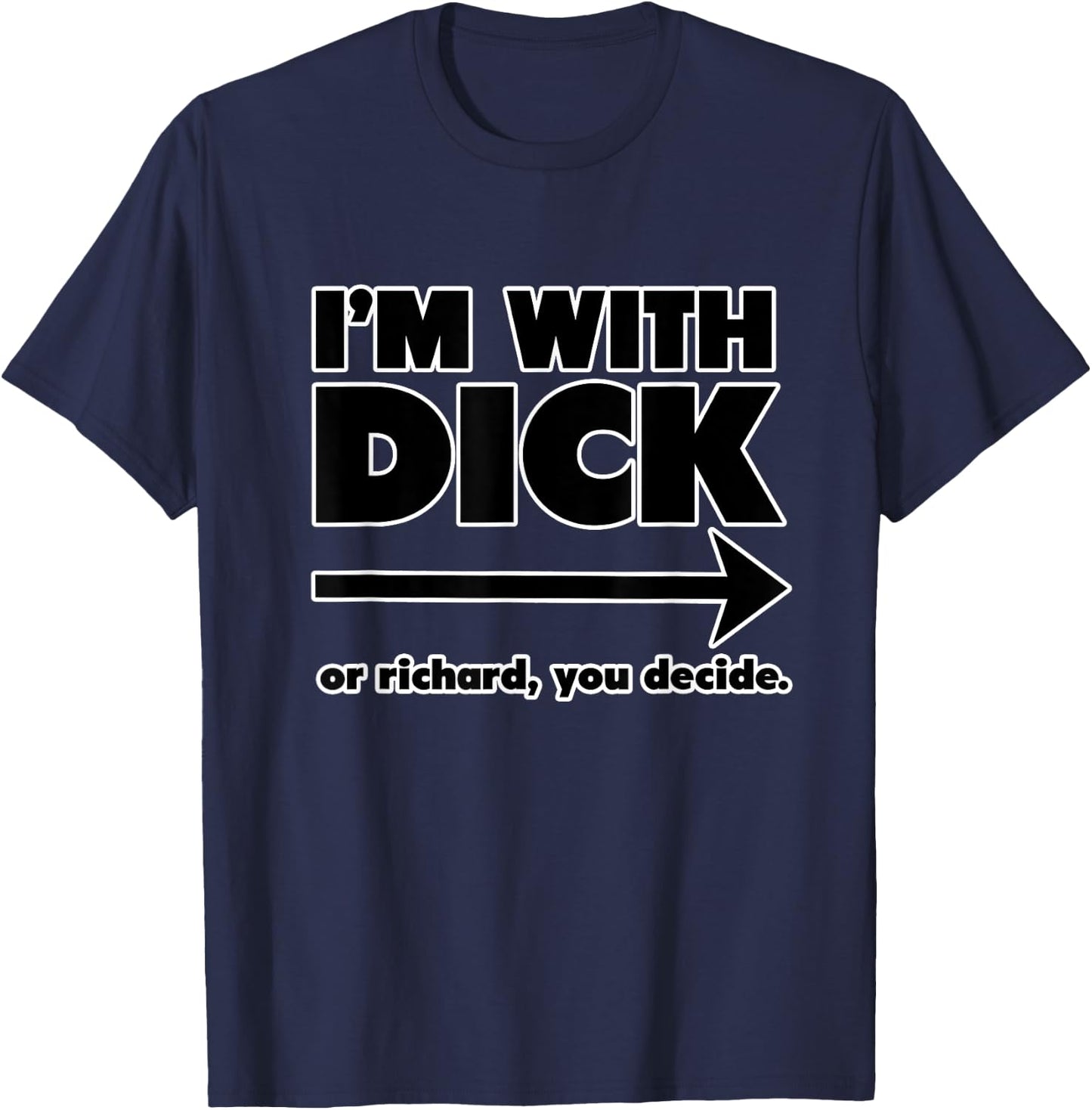 I'm With Dick - A Sarcastic and Funny Insult T-Shirt - T-Shirt | Navy