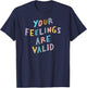 Your Feelings Are Valid Shirt | Mental Health Awareness T-Shirt - T-Shirt | Navy