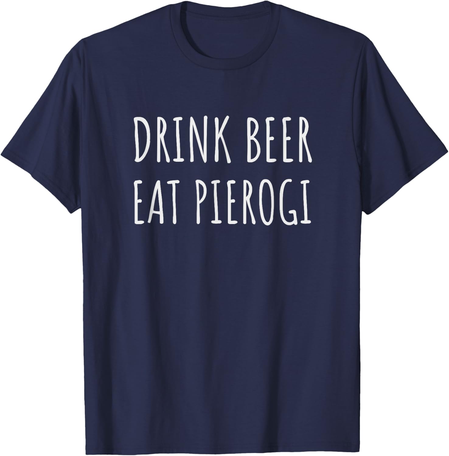 Drink Beer Eat Pierogi Funny Pierogies Polish Pride Gift T-Shirt - T-Shirt | Navy