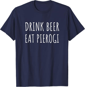 Drink Beer Eat Pierogi Funny Pierogies Polish Pride Gift T-Shirt - T-Shirt | Navy