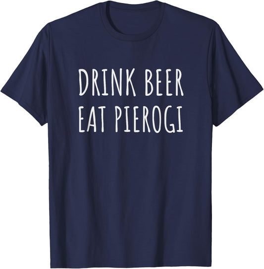 Drink Beer Eat Pierogi Funny Pierogies Polish Pride Gift T-Shirt - T-Shirt | Navy
