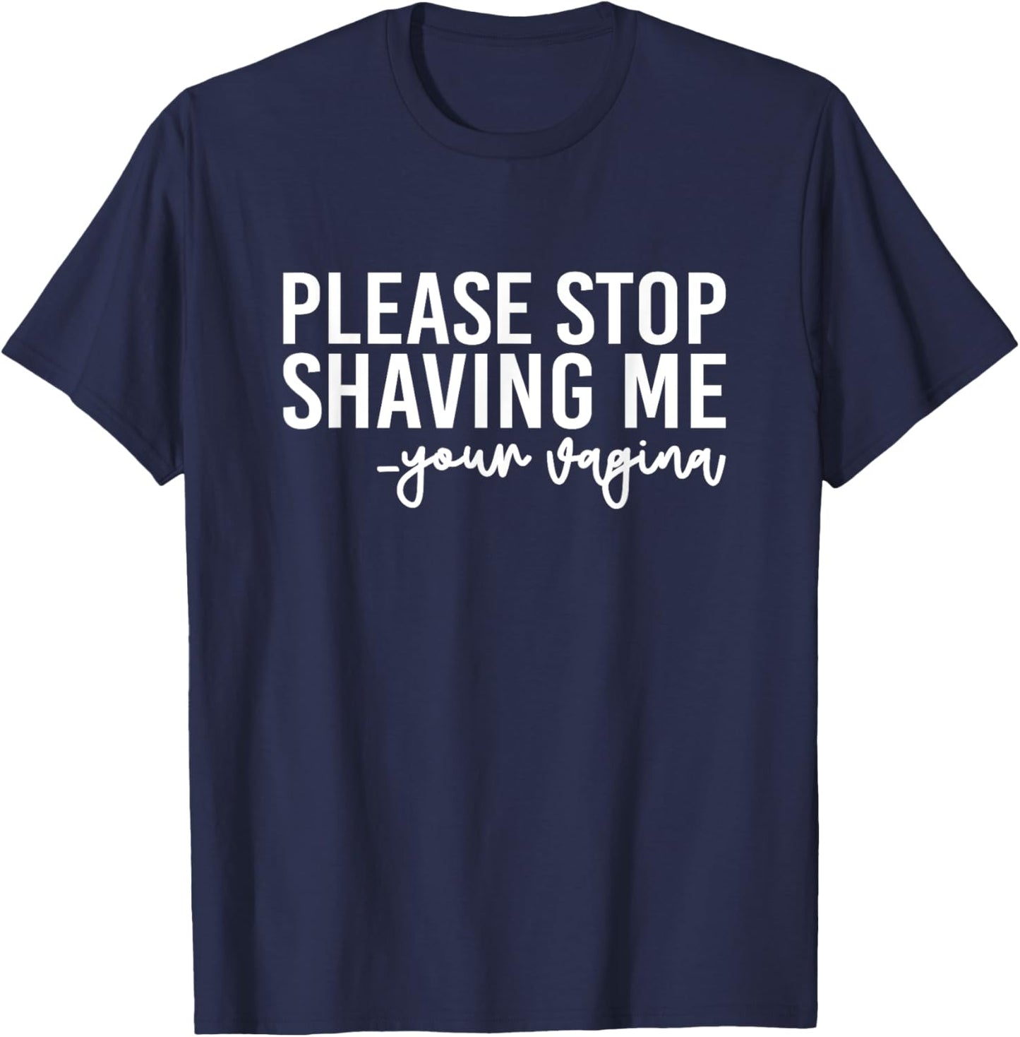 Please Stop Shaving Me Your Vagina Brazilian Waxing T-Shirt - T-Shirt | Navy
