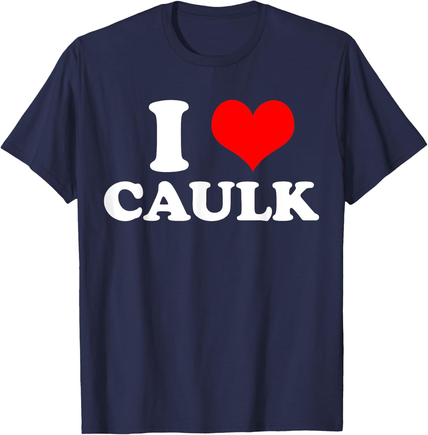 Funny I love (Heart) Caulk Handyman Handywoman Gag Meme T-Shirt - T-Shirt | Navy