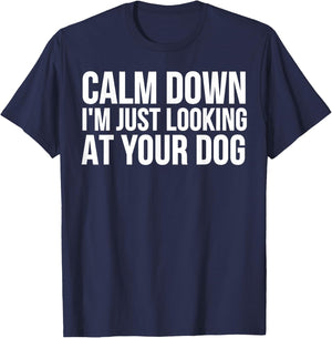 Funny - Calm Down I'm Just Looking At Your Dog T-Shirt - T-Shirt | Navy