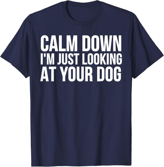 Funny - Calm Down I'm Just Looking At Your Dog T-Shirt - T-Shirt | Navy