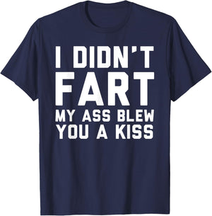 I Didn't Fart My Ass Blew You A Kiss Funny Statement T-Shirt - T-Shirt | Navy