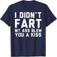 I Didn't Fart My Ass Blew You A Kiss Funny Statement T-Shirt - T-Shirt | Navy