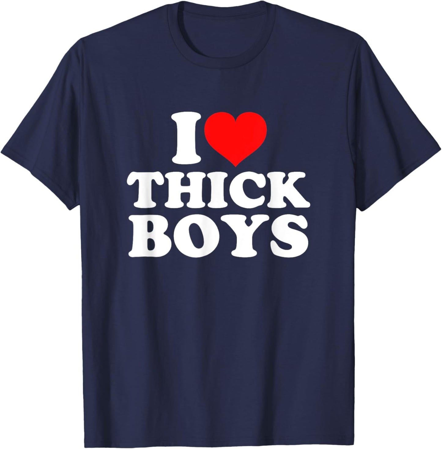 I Love Thick Boys T-Shirt - T-Shirt | Navy