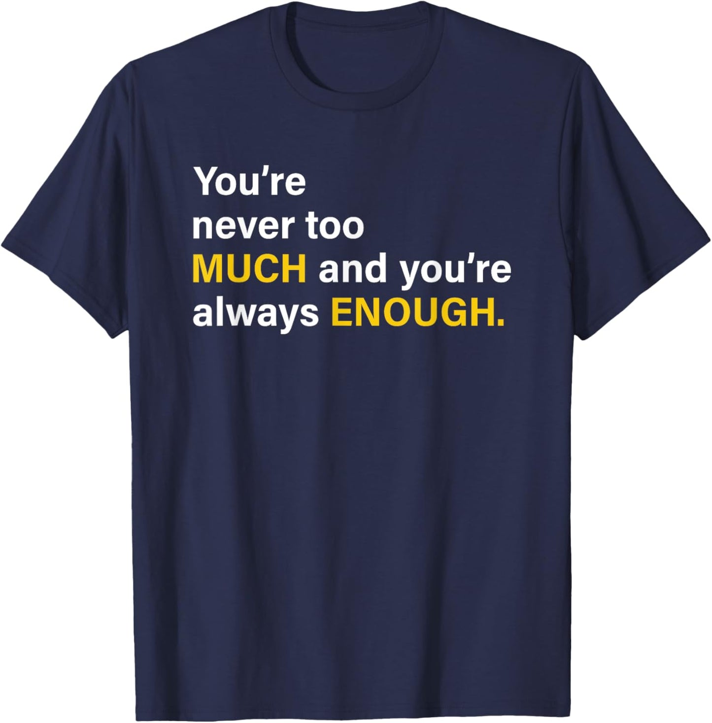 You’re Never Too Much And You’re Always Enough T-Shirt - T-Shirt | Navy