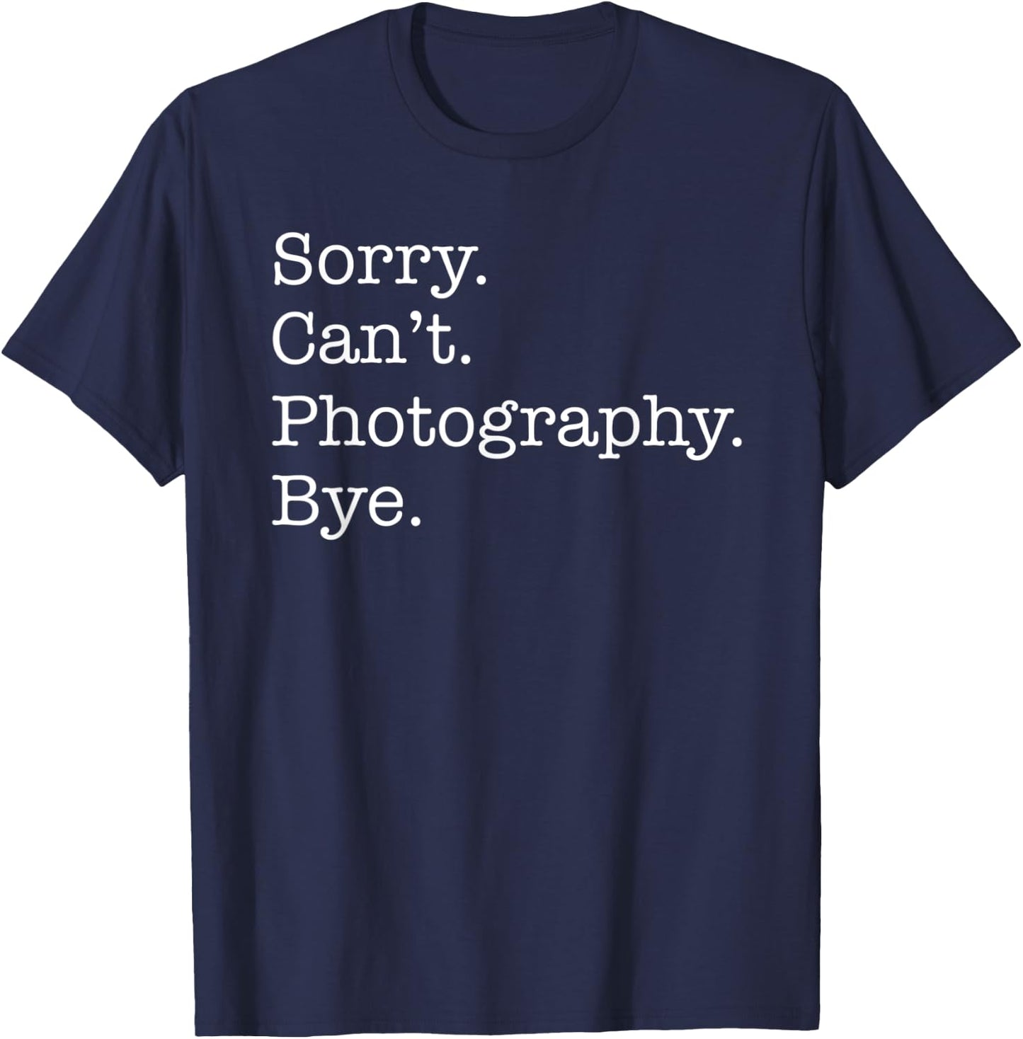 Sorry Can't Photography Bye Funny Sarcastic T-Shirt - T-Shirt | Navy