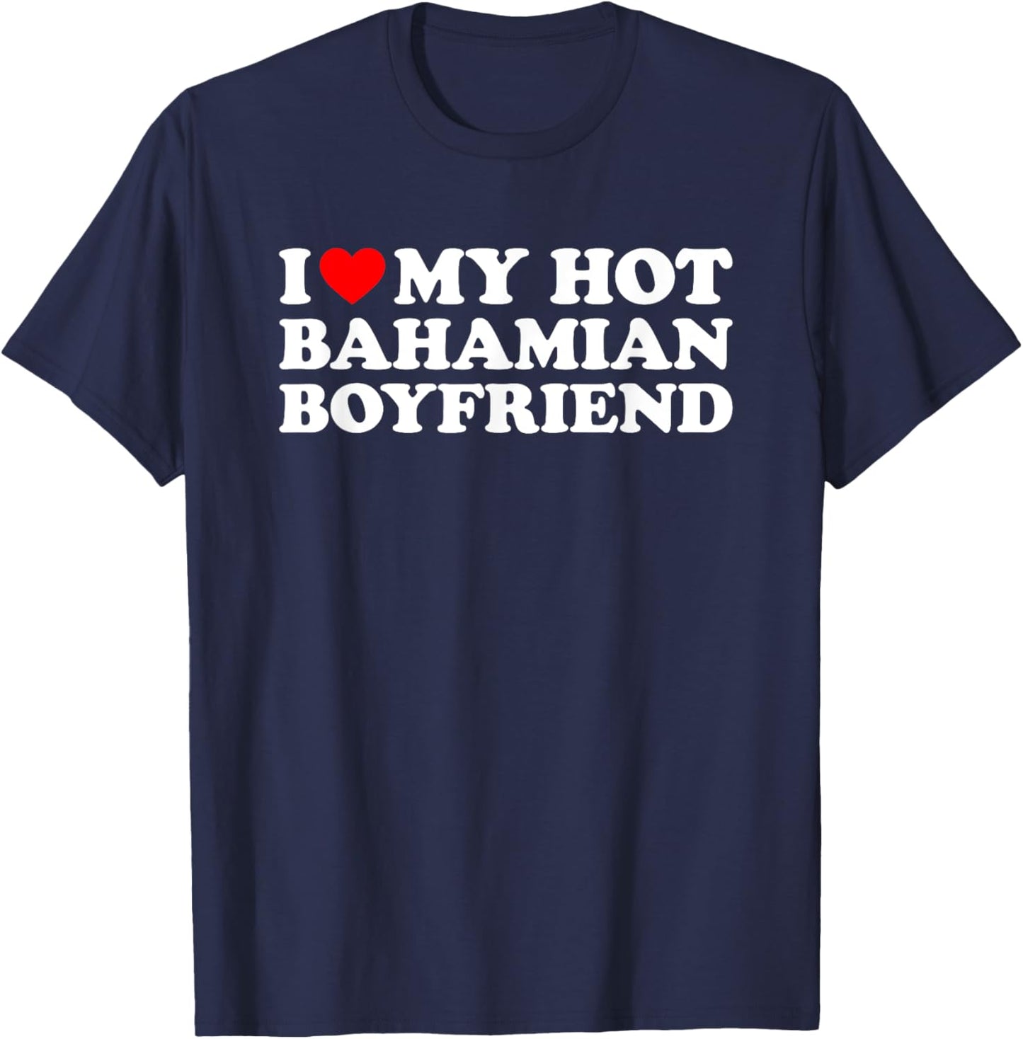 I Love My Hot Bahamian Boyfriend T-Shirt - T-Shirt | Navy