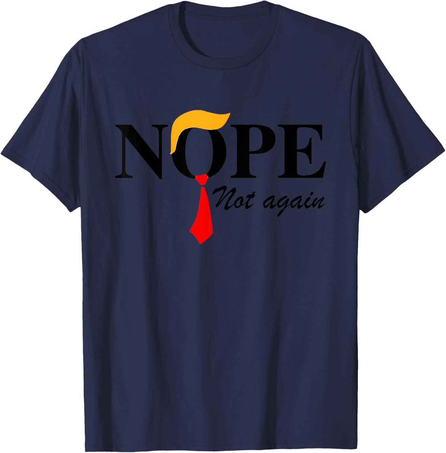 Nope Not Again Funny Trump Apparel Nope Not Again Trump T-Shirt - T-Shirt | Navy