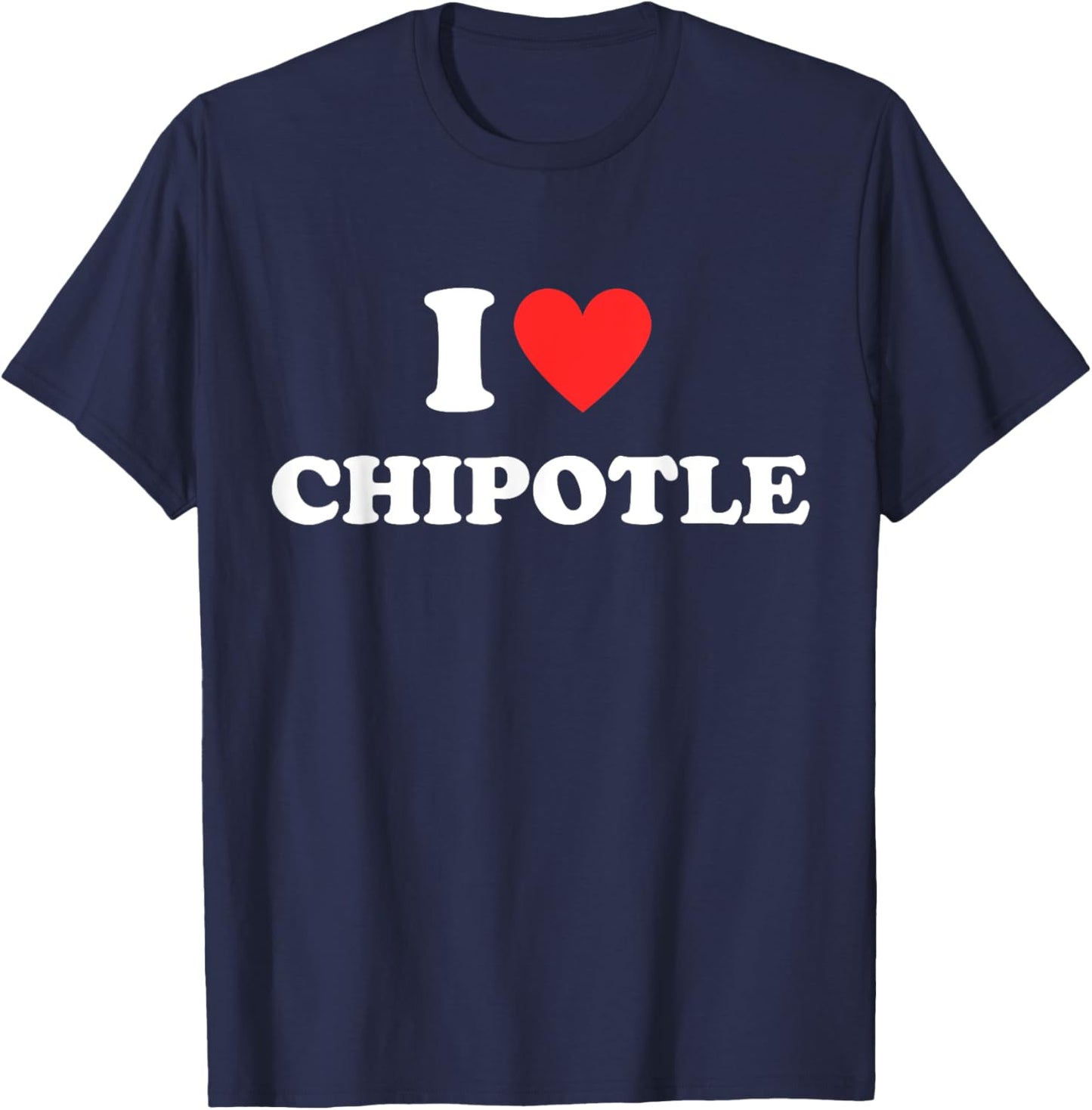 I Love Chipotle I Love Heart Chipotle Funny Food Lover Gifts T-Shirt - T-Shirt | Navy