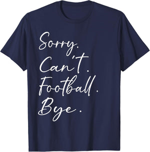 Sorry. Can't. Football. Bye. Funny Sarcastic Memes Football T-Shirt - T-Shirt | Navy