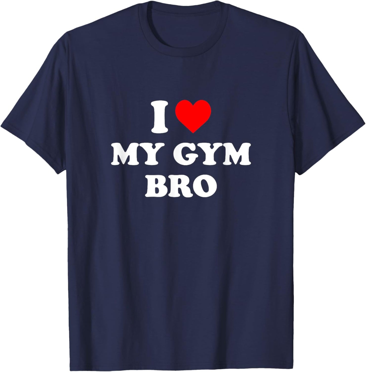 I Love My Gym Bro - I Heart My Gym Bro T-Shirt - T-Shirt | Navy