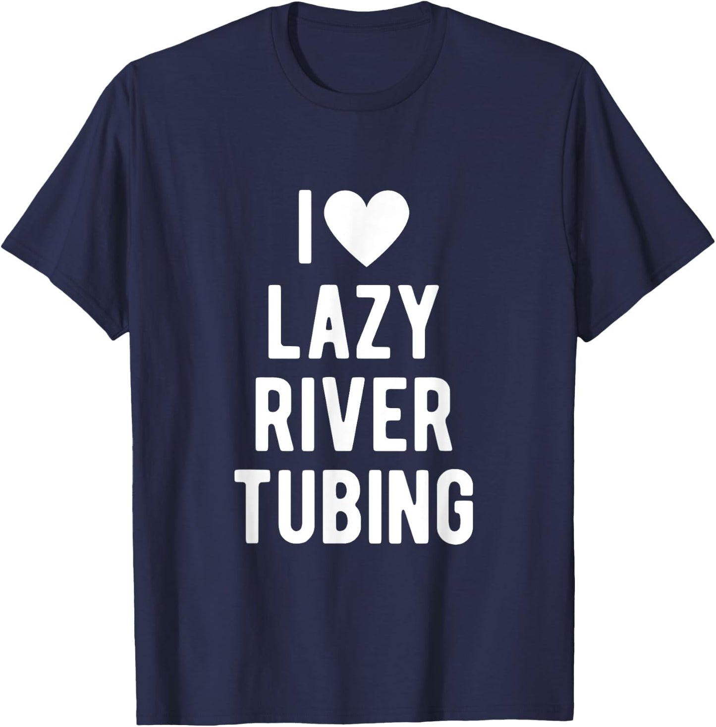 I Love Lazy River Tubing Funny Saying Quote I Heart Lazy T-Shirt - T-Shirt | Navy