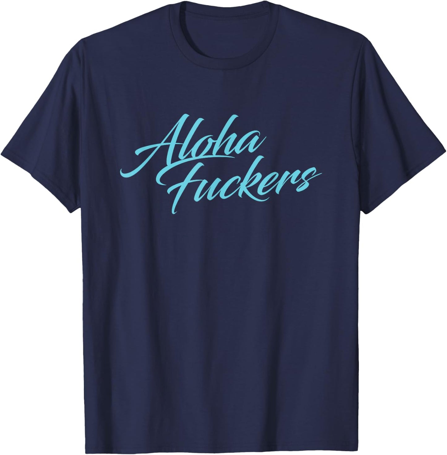 Aloha Fuckers, Aloha faka Hawaiian Islands pidgin Slang! T-Shirt - T-Shirt | Navy