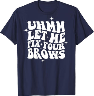 Umm Let Me Fix Your Brows Eyebrow Brow Artist Brows T-Shirt - T-Shirt | Navy