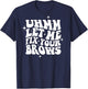 Umm Let Me Fix Your Brows Eyebrow Brow Artist Brows T-Shirt - T-Shirt | Navy