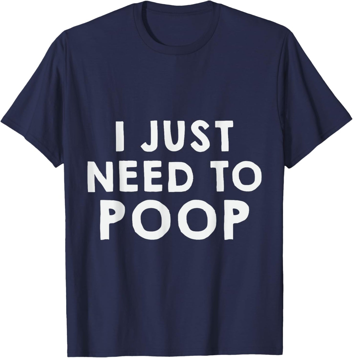 I Just Need To Poop T-Shirt - T-Shirt | Navy