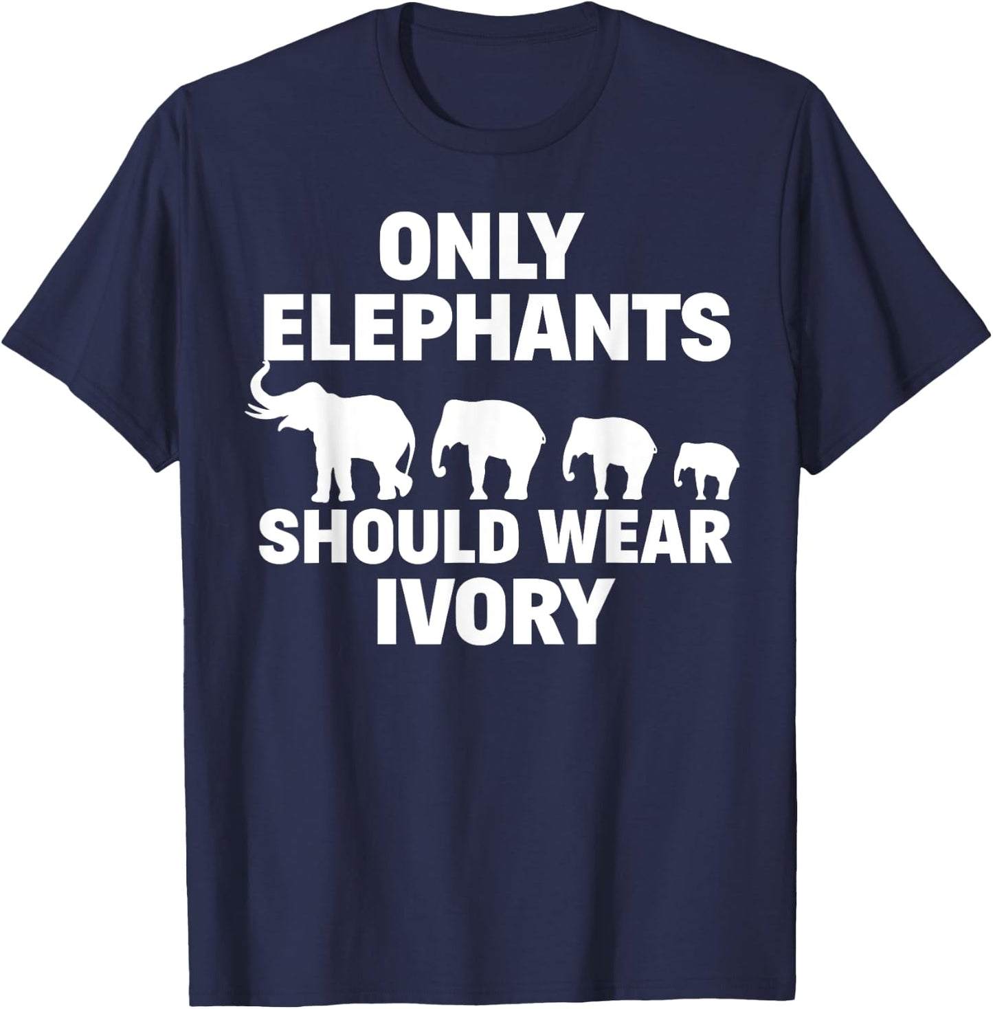 Anti Poaching Only Elephants Should Wear Ivory T-Shirt - T-Shirt | Navy