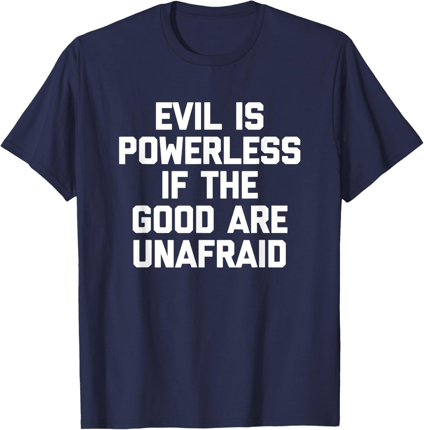 Evil Is Powerless If The Good Are Unafraid Funny T-Shirt - T-Shirt | Navy
