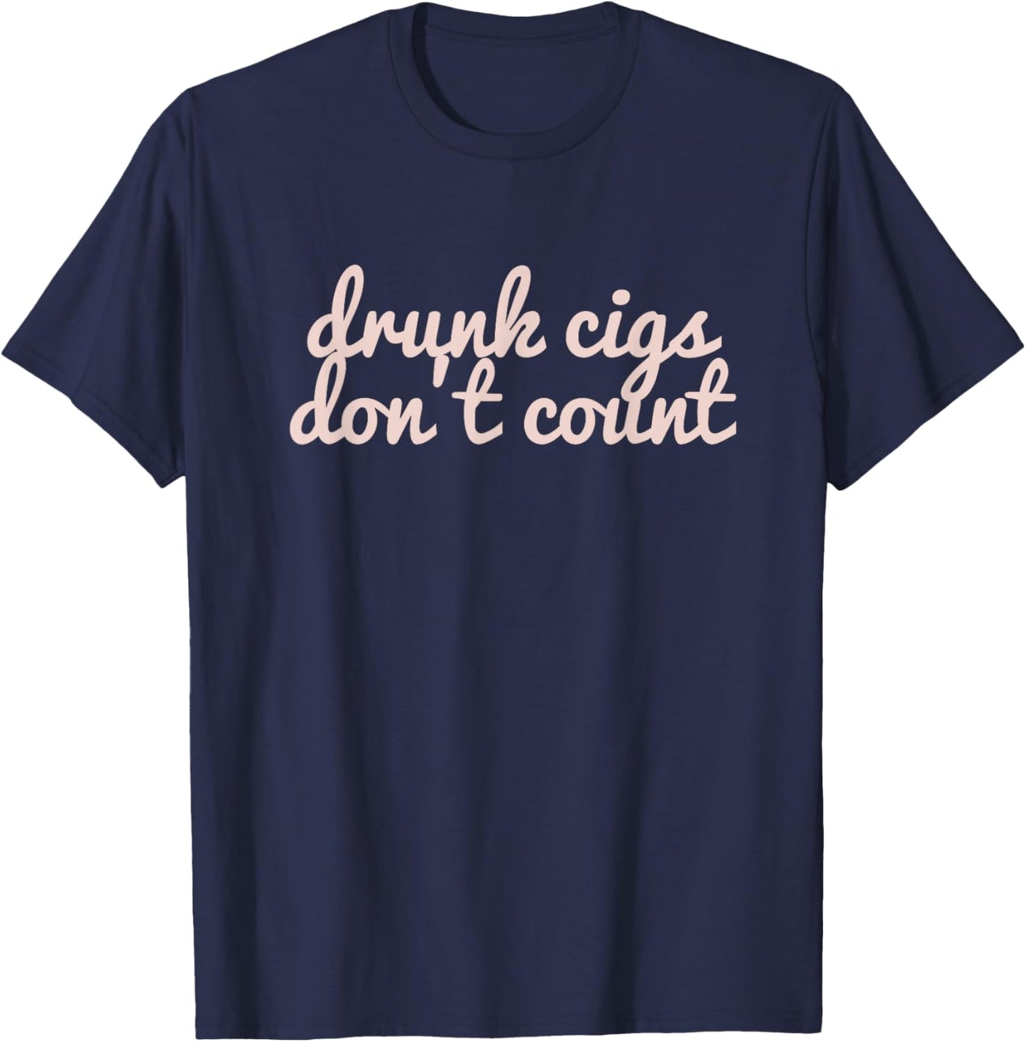 Funny Drunk Cigs Don't Count Drinking Sarcastic T-Shirt - T-Shirt | Navy