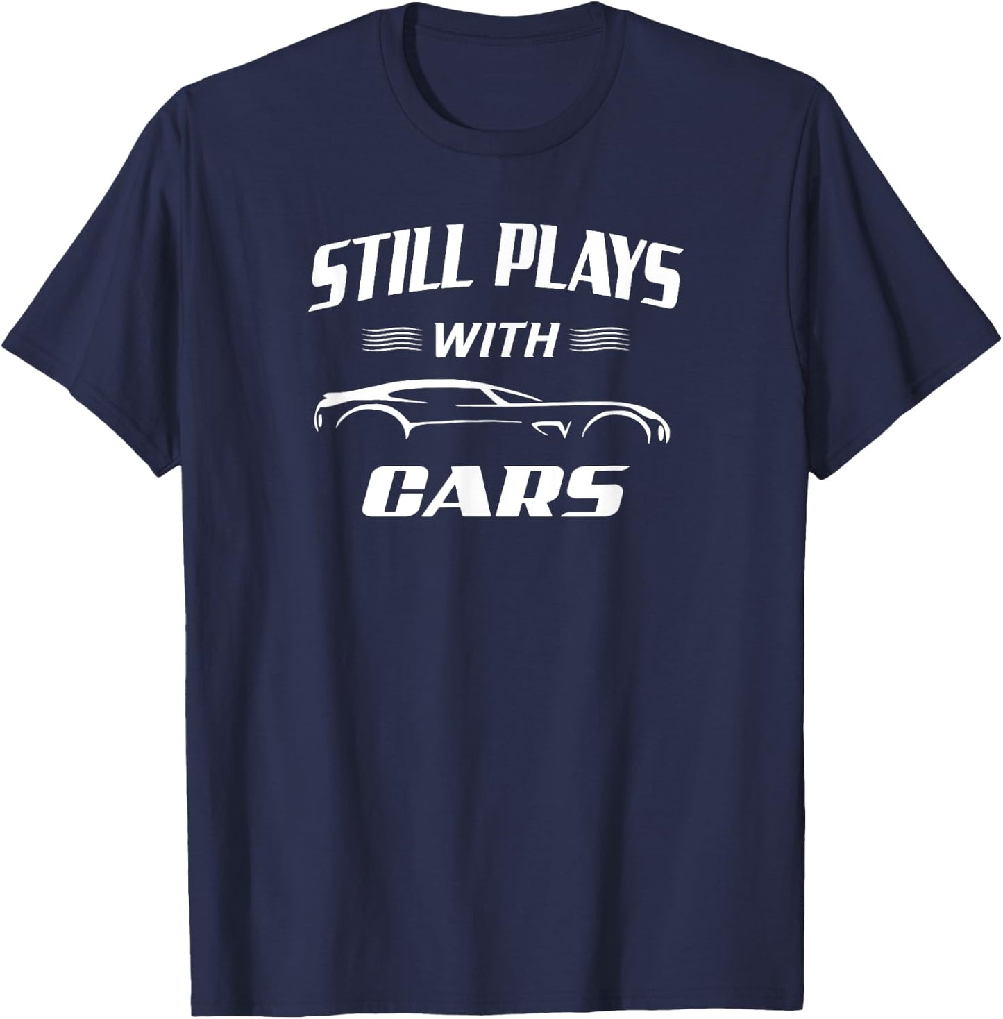 Still Plays With Cars Mechanic Drag Racing Hot Rod Race T-Shirt - T-Shirt | Navy