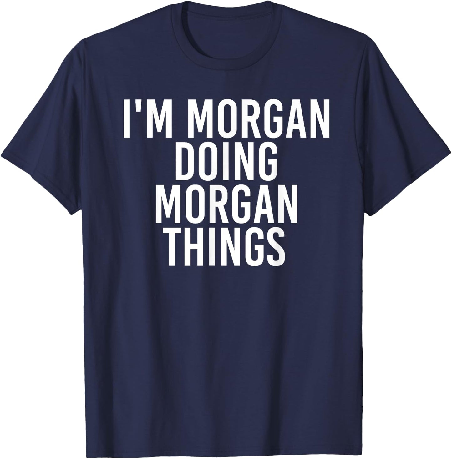 I'M MORGAN DOING MORGAN THINGS Funny Birthday Name Gift T-Shirt - T-Shirt | Navy