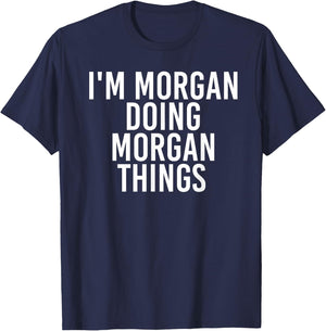 I'M MORGAN DOING MORGAN THINGS Funny Birthday Name Gift T-Shirt - T-Shirt | Navy