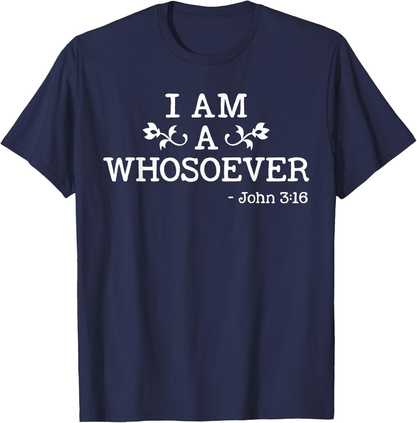 I Am A Whosoever John 3:16 Bible Christian Gift T Shirt T-Shirt - T-Shirt | Navy