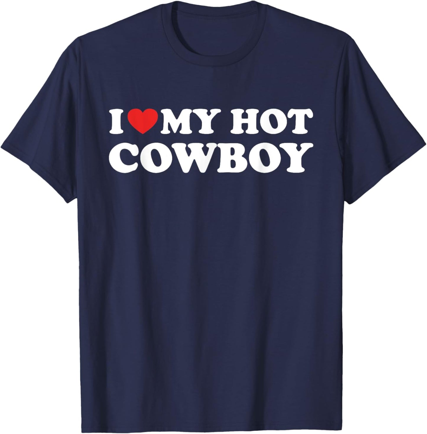 I Love My Hot Cowboy Funny I Heart Hot Cowboys Lover Gift T-Shirt - T-Shirt | Navy