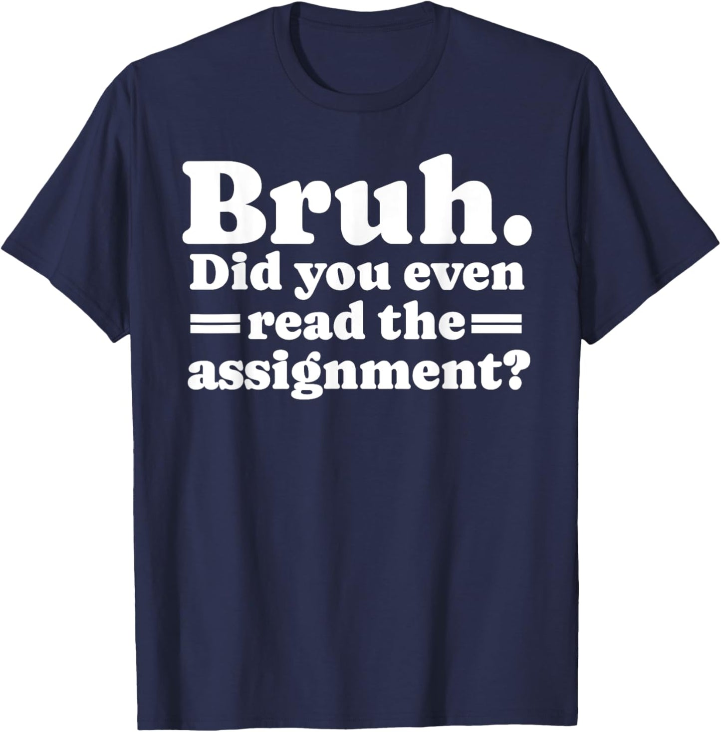 Funny Bruh Meme Did You Even Read The Assignment Teacher T-Shirt - T-Shirt | Navy