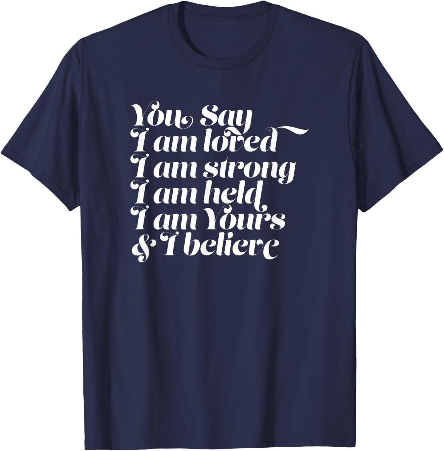 You Say I am Loved Strong Held Yours T-Shirt - T-Shirt | Navy