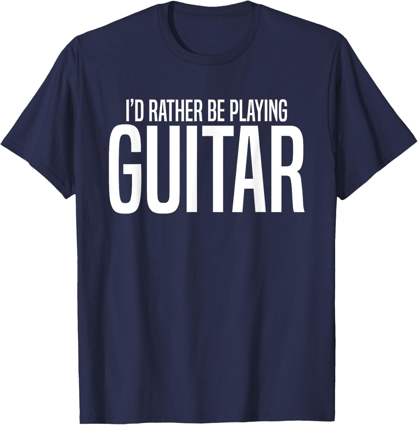I'd Rather Be Playing Guitar-Guitarist-Guitar Player Gift T-Shirt - T-Shirt | Navy
