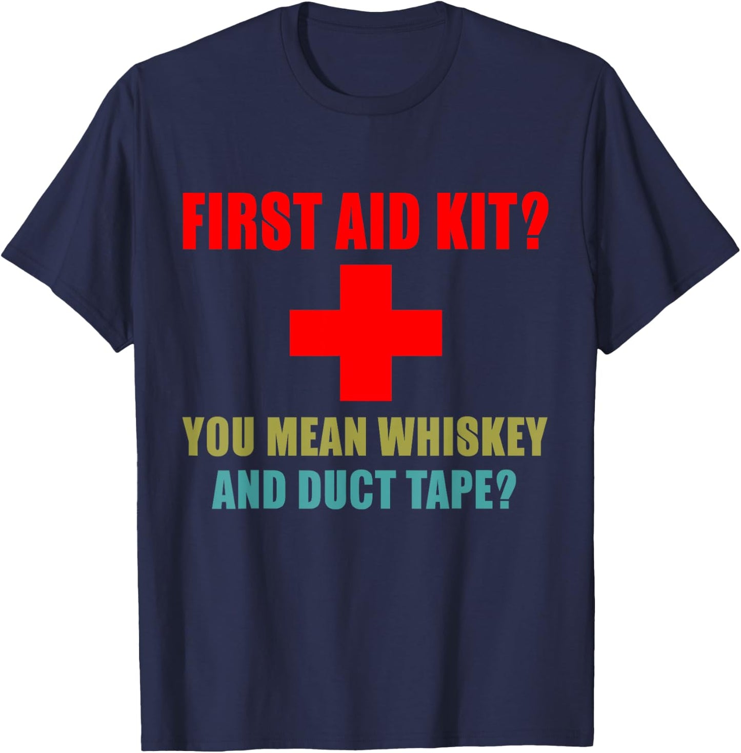 First Aid Kit? Whiskey and Duct Tape? Funny dad joke gag T-Shirt - T-Shirt | Navy